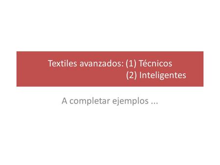 A completar ejemplos... Textiles avanzados: (1) Técnicos (2) Inteligentes.