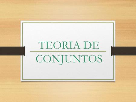 TEORIA DE CONJUNTOS.
