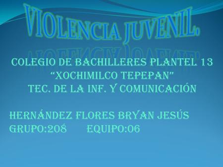 Colegio de bachilleres Plantel 13 “Xochimilco Tepepan” Tec. De la inf. y comunicación Hernández flores Bryan Jesús Grupo:208 equipo:06.