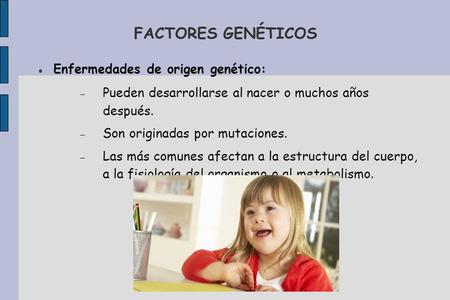 FACTORES GENÉTICOS Enfermedades de origen genético: