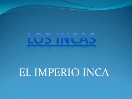 Los incas EL IMPERIO INCA.