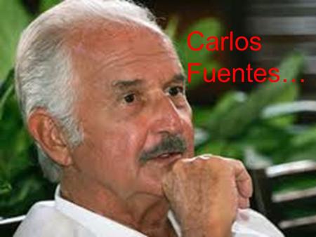 Carlos Fuentes….