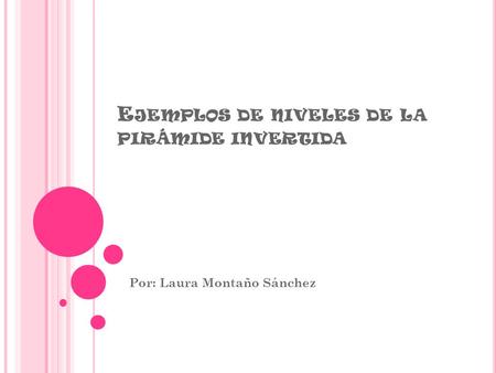E JEMPLOS DE NIVELES DE LA PIRÁMIDE INVERTIDA Por: Laura Montaño Sánchez.