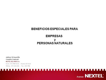 BENEFICIOS ESPECIALES PARA EMPRESAS y PERSONAS NATURALES Anthony De la portilla Consultor Comercial NEXTEL DEL PERÚ S.A. Móvil: +511-998116136 | Nextel:
