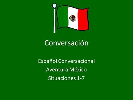 Conversación Español Conversacional Aventura México Situaciones 1-7.