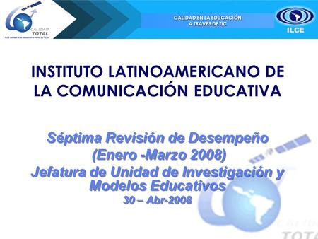 CALIDAD EN LA EDUCACIÓN A TRAVÉS DE TIC Séptima Revisión de Desempeño (Enero -Marzo 2008) Jefatura de Unidad de Investigación y Modelos Educativos 30 –
