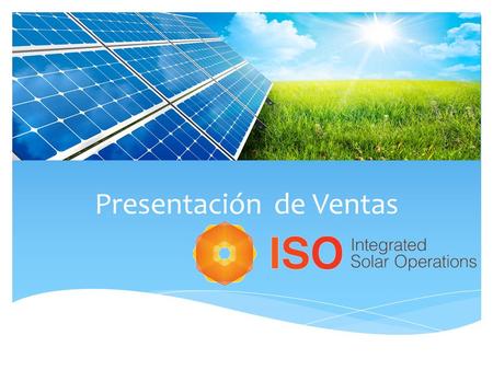 Presentación de Ventas. Introducción o fue establecida en el 2010 como una compañía dedica a suplir la necesidad de Energía Renovable. o ISO se compone.
