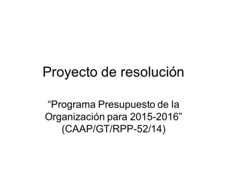 Proyecto de resolución “Programa Presupuesto de la Organización para 2015-2016” (CAAP/GT/RPP-52/14)