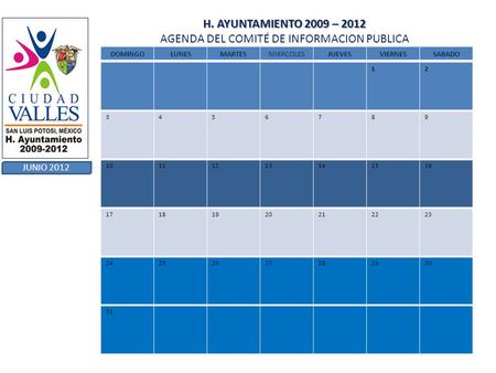 H. AYUNTAMIENTO 2009 – 2012 H. AYUNTAMIENTO 2009 – 2012 AGENDA DEL COMITÉ DE INFORMACION PUBLICA JUNIO 2012 DOMINGOLUNESMARTESMIERCOLESJUEVESVIERNESSABADO.