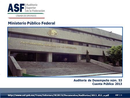 ASF | 1 Auditoría de Desempeño núm. 53 Cuenta Pública 2013 Ministerio Público Federal
