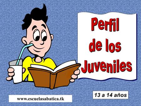 Perfil de los Juveniles 13 a 14 años www.escuelasabatica.tk.