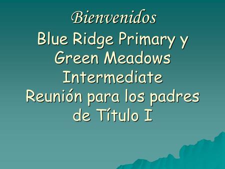 Bienvenidos Blue Ridge Primary y Green Meadows Intermediate Reunión para los padres de Título I.