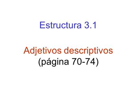 Estructura 3.1 Adjetivos descriptivos (página 70-74)