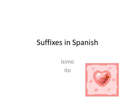 Suffixes in Spanish ísimo ito.
