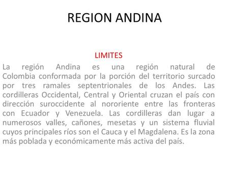 REGION ANDINA LIMITES La región Andina es una región natural de Colombia conformada por la porción del territorio surcado por tres ramales septentrionales.