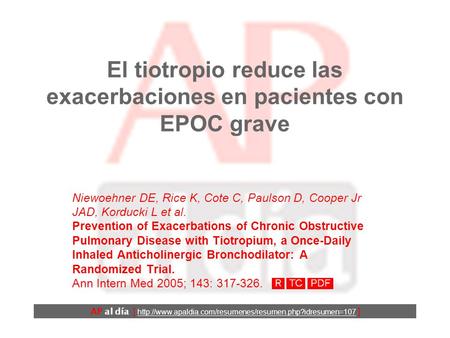 El tiotropio reduce las exacerbaciones en pacientes con EPOC grave Niewoehner DE, Rice K, Cote C, Paulson D, Cooper Jr JAD, Korducki L et al. Prevention.