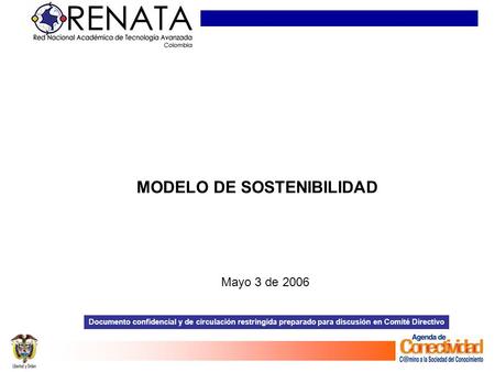 MODELO DE SOSTENIBILIDAD Mayo 3 de 2006 Documento confidencial y de circulación restringida preparado para discusión en Comité Directivo.