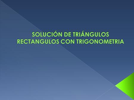 SOLUCIÓN DE TRIÁNGULOS RECTANGULOS CON TRIGONOMETRIA
