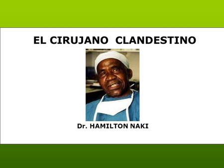 Dr. HAMILTON NAKI EL CIRUJANO CLANDESTINO Hamilton Naki, un sudafricano negro de 78 años, murió en mayo de 2005. La noticia no apareció en los periódicos,