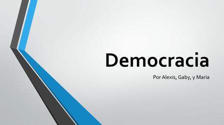 Democracia Por Alexis, Gaby, y Maria.