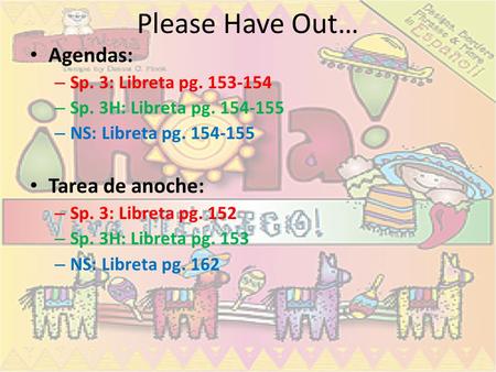 Please Have Out… Agendas: Tarea de anoche: Sp. 3: Libreta pg