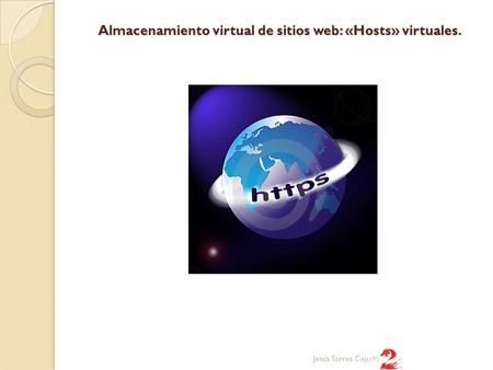 Almacenamiento virtual de sitios web: «Hosts» virtuales. Jesús Torres Cejudo.