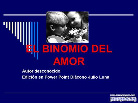 EL BINOMIO DEL AMOR Autor desconocido Edición en Power Point Diácono Julio Luna.