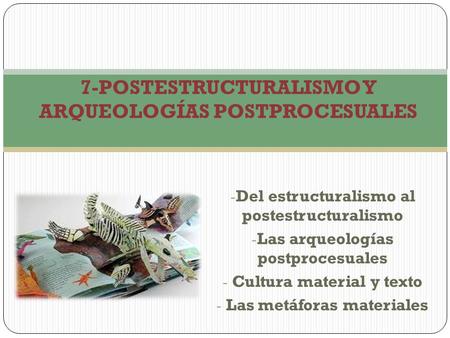 7-POSTESTRUCTURALISMO Y ARQUEOLOGÍAS POSTPROCESUALES