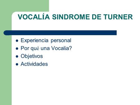 VOCAL Í A SINDROME DE TURNER Experiencia personal Por qu é una Vocal í a? Objetivos Actividades.