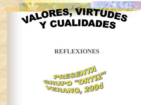 VALORES, VIRTUDES Y CUALIDADES PRESENTA GRUPO ORTIZ VERANO, 2004