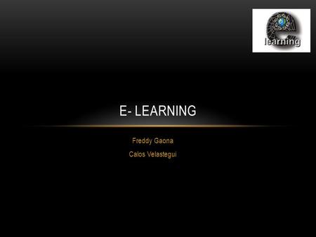 Freddy Gaona Calos Velastegui E- LEARNING. ¿QUÉ ES E-LEARNING? E-learning es una nueva forma de educación y capacitación que se realiza por medio de redes.