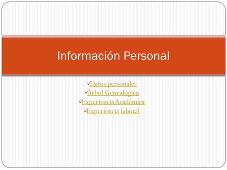 Datos personales Árbol Genealógico Experiencia Académica Experiencia laboral Información Personal.
