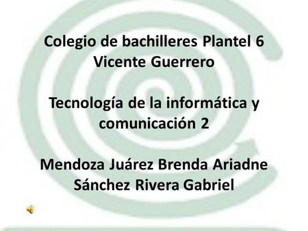 Colegio de bachilleres Plantel 6 Vicente Guerrero Tecnología de la informática y comunicación 2 Mendoza Juárez Brenda Ariadne Sánchez Rivera Gabriel.