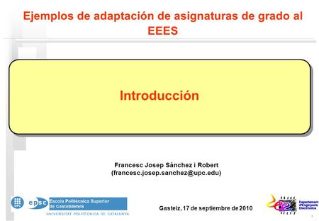 1 Introducción Francesc Josep Sànchez i Robert Gasteiz, 17 de septiembre de 2010 Ejemplos de adaptación de asignaturas.