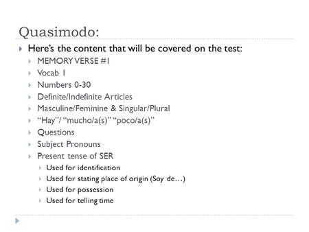 Quasimodo:  Here’s the content that will be covered on the test:  MEMORY VERSE #1  Vocab 1  Numbers 0-30  Definite/Indefinite Articles  Masculine/Feminine.