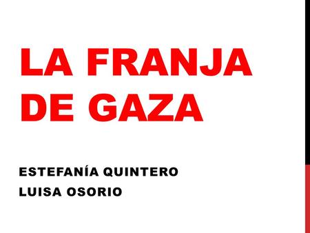 LA FRANJA DE GAZA ESTEFANÍA QUINTERO LUISA OSORIO.