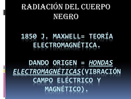 Radiación del cuerpo negro  característica de l a honda electromagnética Velocidad propagada= λ ﻻ(frecuencia*longitud) Conjunto de valores para longitud.
