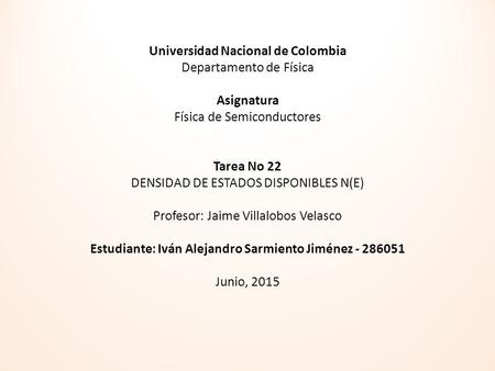 Universidad Nacional de Colombia Departamento de Física Asignatura Física de Semiconductores Tarea No 22 DENSIDAD DE ESTADOS DISPONIBLES N(E) Profesor: