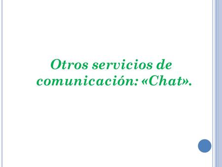 Otros servicios de comunicación: «Chat».. El chat (término proveniente del inglés que en español equivale a charla), también conocido como cibercharla,