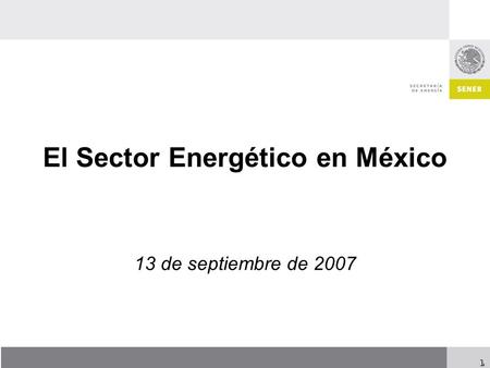 1 El Sector Energético en México 13 de septiembre de 2007.