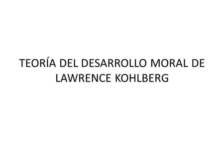 TEORÍA DEL DESARROLLO MORAL DE LAWRENCE KOHLBERG