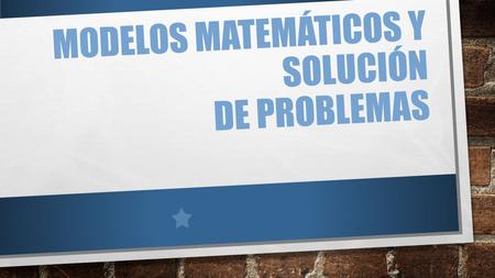 Modelos matemáticos y solución de problemas