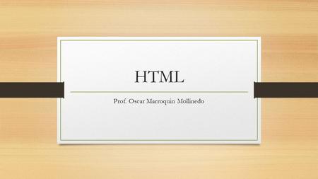 HTML Prof. Oscar Marroquin Mollinedo. Desarrollo web Desarrollo web es un título algo arbitrario para el conjunto de tecnologías de software del lado.