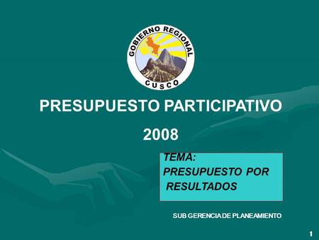 SUB GERENCIA DE PLANEAMIENTO 1 PRESUPUESTO PARTICIPATIVO 2008 TEMA: PRESUPUESTO POR RESULTADOS.