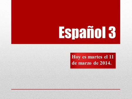Español 3 Hoy es martes el 11 de marzo de 2014.. La campana Contesta en español: 1. ¿Cuál es la fecha? 2. ¿Cuándo es tu cumpleaños? 3. ¿De dónde es tu.