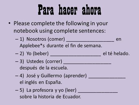 Para hacer ahora Please complete the following in your notebook using complete sentences: – 1) Nosotros (comer) __________________ en Applebee*s durante.