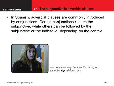 6.1 The subjunctive in adverbial clauses © and ® 2011 Vista Higher Learning, Inc.6.1-1 In Spanish, adverbial clauses are commonly introduced by conjunctions.