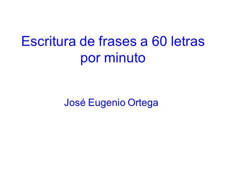 Escritura de frases a 60 letras por minuto José Eugenio Ortega.