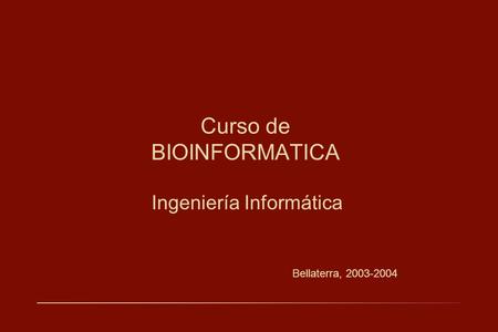 Curso de BIOINFORMATICA Ingeniería Informática Bellaterra, 2003-2004.