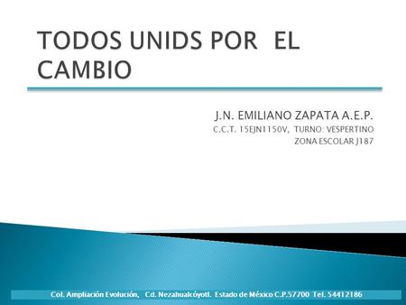 J.N. EMILIANO ZAPATA A.E.P. C.C.T. 15EJN1150V, TURNO: VESPERTINO ZONA ESCOLAR J187 Col. Ampliación Evolución, Cd. Nezahualcóyotl. Estado de México C.P.57700.